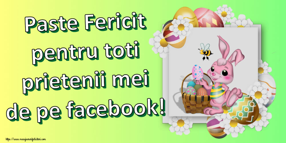 Felicitari de Paste - Paste Fericit pentru toti prietenii mei de pe facebook! ~ aranjament cu iepuraș, ouă și flori - mesajeurarifelicitari.com