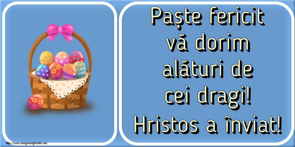 Felicitari de Paste - Paște fericit vă dorim alături de cei dragi! Hristos a înviat! ~ desen cu ouă în coș - mesajeurarifelicitari.com
