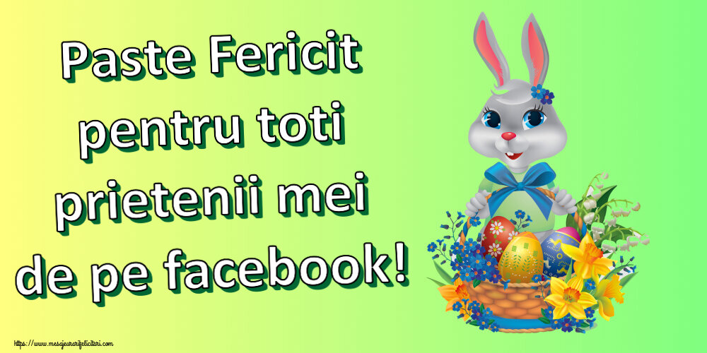 Felicitari de Paste - Paste Fericit pentru toti prietenii mei de pe facebook! ~ iepuraș dragălaș cu un coș de ouă și flori - mesajeurarifelicitari.com