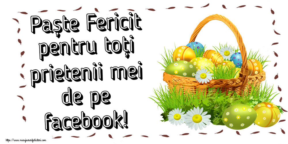 Paște Fericit pentru toți prietenii mei de pe facebook! ~ ouă in coș și flori de câmp