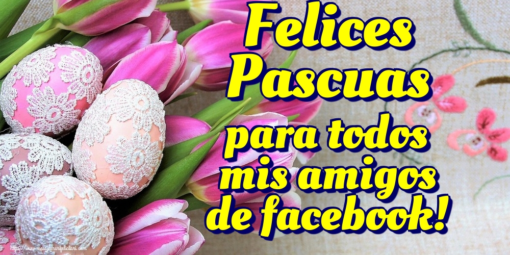 Felicitari de Paste in Spaniola - Felices Pascuas para todos mis amigos de facebook!