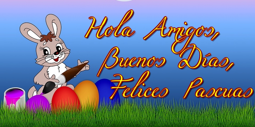 Felicitari de Paste in Spaniola - Hola Amigos, Buenos Días, Felices Pascuas