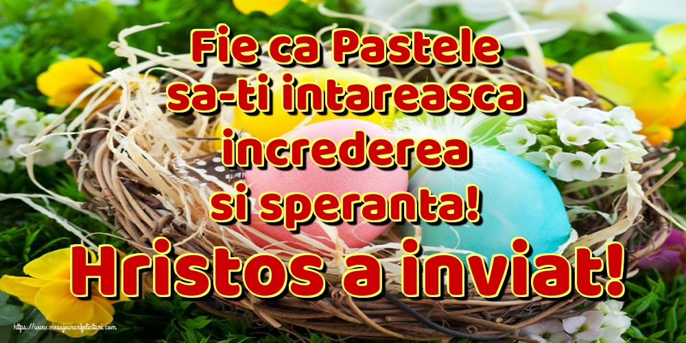 Fie ca Pastele sa-ti intareasca increderea si speranta! Hristos a inviat!
