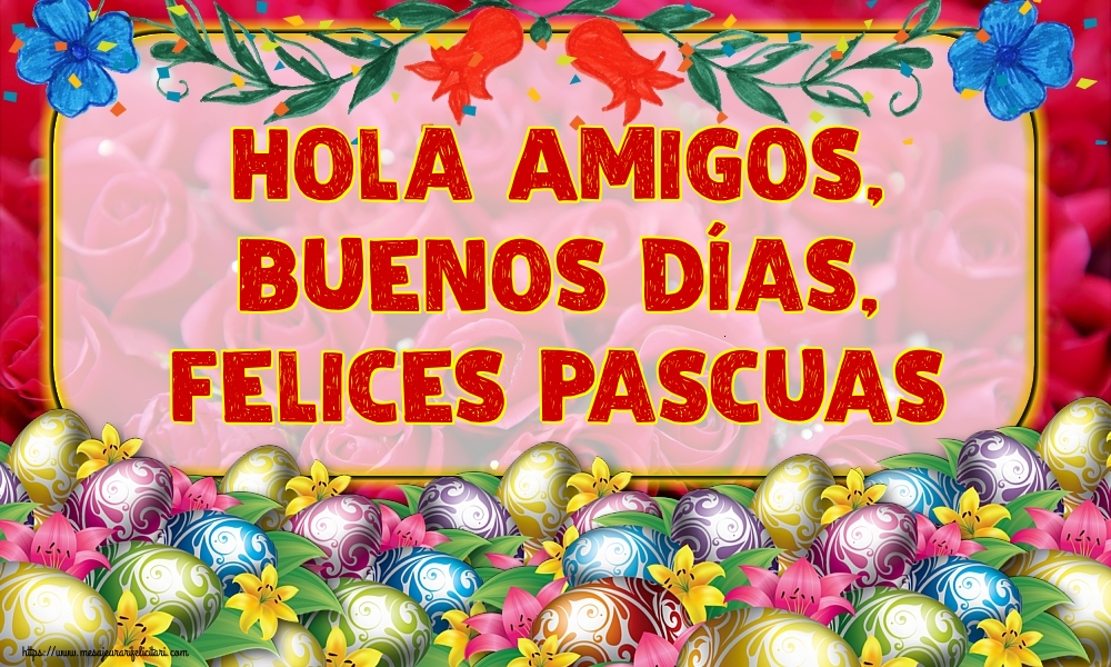 Felicitari de Paste in Spaniola - Hola Amigos, Buenos Días, Felices Pascuas
