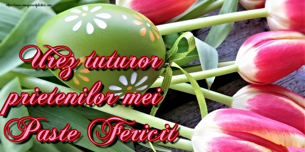 Urez tuturor prietenilor mei Paste Fericit