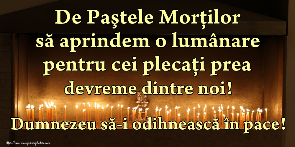 De Paştele Morţilor să aprindem o lumânare pentru cei plecați prea devreme dintre noi! Dumnezeu să-i odihnească în pace!