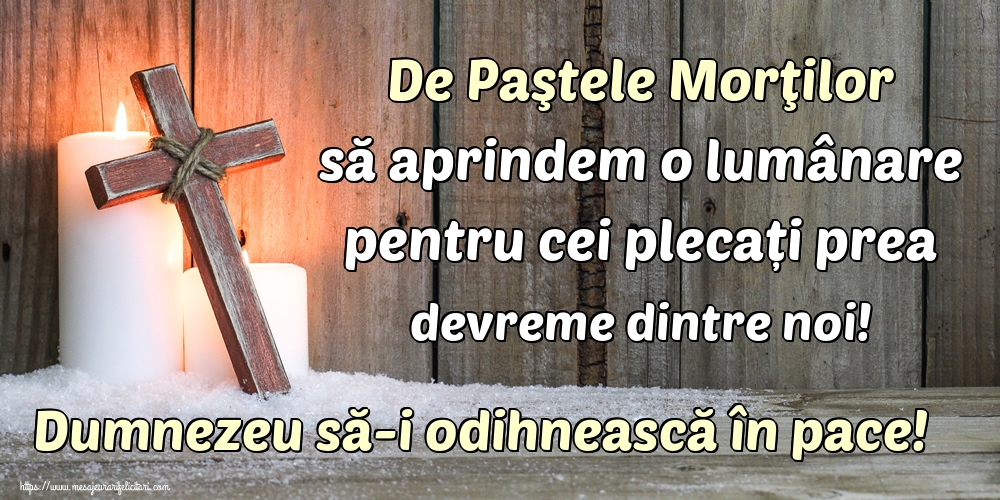 De Paştele Morţilor să aprindem o lumânare pentru cei plecați prea devreme dintre noi! Dumnezeu să-i odihnească în pace!