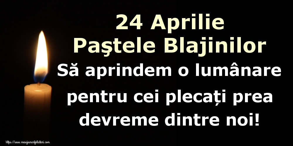 24 Aprilie Paştele Blajinilor Să aprindem o lumânare pentru cei plecați prea devreme dintre noi!