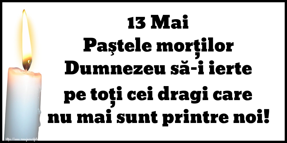 Imagini de Paştele Blajinilor - 13 Mai Paştele morţilor Dumnezeu să-i ierte pe toți cei dragi care nu mai sunt printre noi! - mesajeurarifelicitari.com