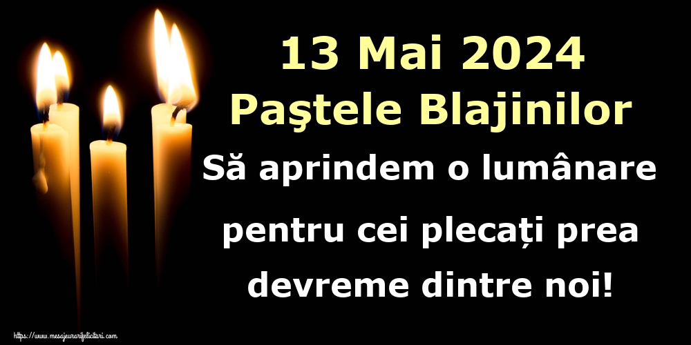 13 Mai 2024 Paştele Blajinilor Să aprindem o lumânare pentru cei plecați prea devreme dintre noi!