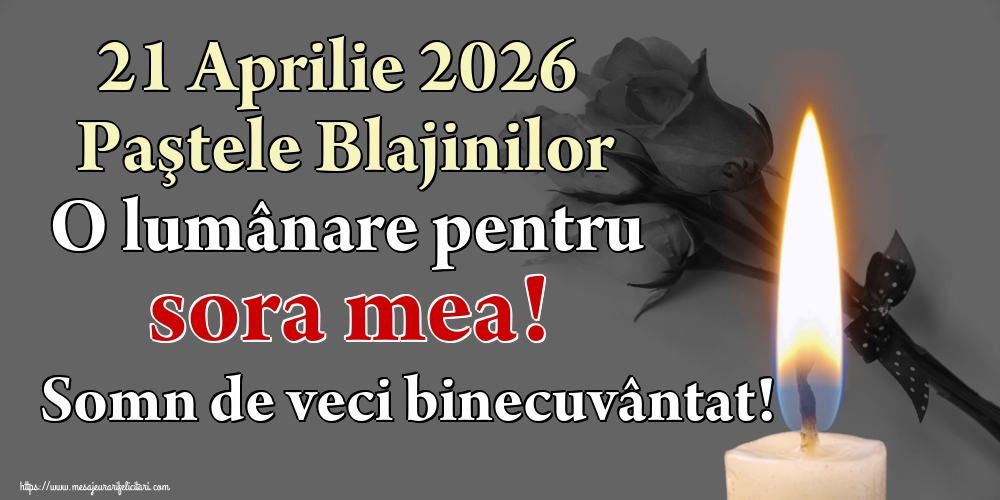 21 Aprilie 2026 Paştele Blajinilor O lumânare pentru sora mea! Somn de veci binecuvântat!