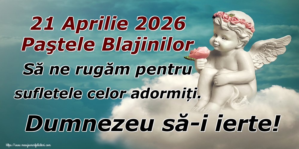21 Aprilie 2026 Paştele Blajinilor Să ne rugăm pentru sufletele celor adormiți. Dumnezeu să-i ierte!