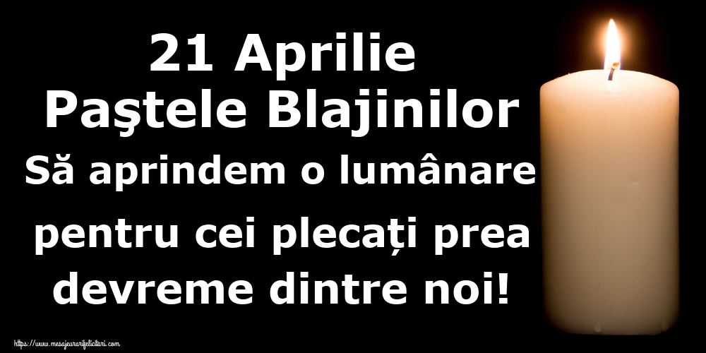 21 Aprilie Paştele Blajinilor Să aprindem o lumânare pentru cei plecați prea devreme dintre noi!