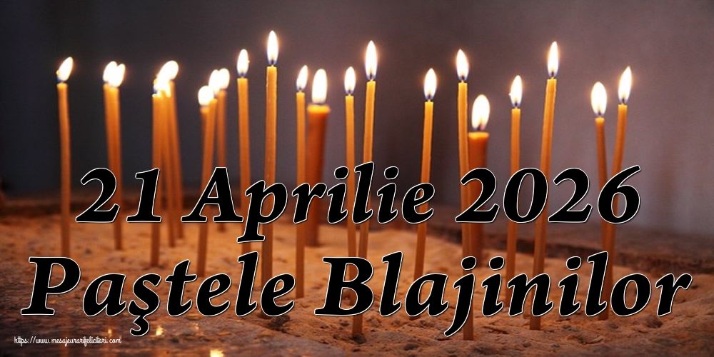 21 Aprilie 2026 Paştele Blajinilor