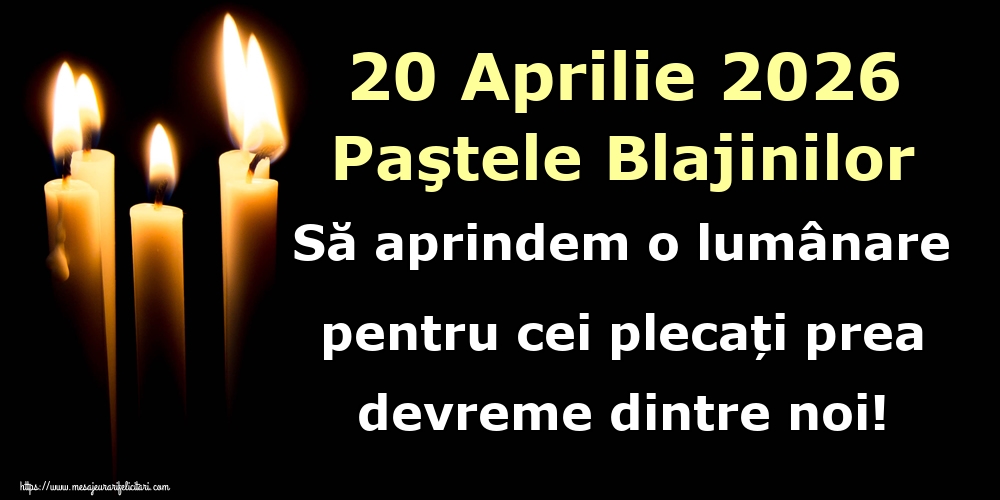 20 Aprilie 2026 Paştele Blajinilor Să aprindem o lumânare pentru cei plecați prea devreme dintre noi!