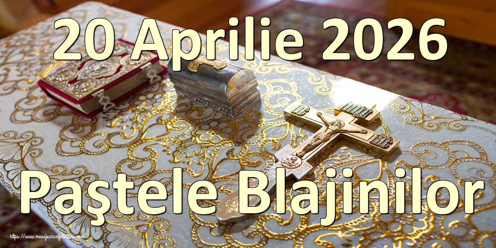 20 Aprilie 2026 Paştele Blajinilor