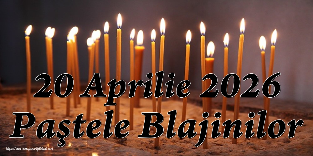 20 Aprilie 2026 Paştele Blajinilor