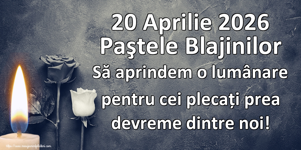 20 Aprilie 2026 Paştele Blajinilor Să aprindem o lumânare pentru cei plecați prea devreme dintre noi!
