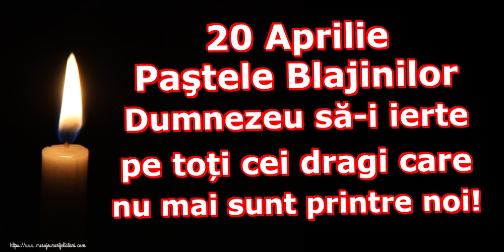 20 Aprilie Paştele Blajinilor Dumnezeu să-i ierte pe toți cei dragi care nu mai sunt printre noi!