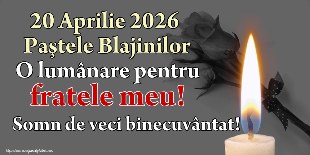 Imagini de Paştele Blajinilor - 20 Aprilie 2026 Paştele Blajinilor O lumânare pentru fratele meu! Somn de veci binecuvântat! - mesajeurarifelicitari.com