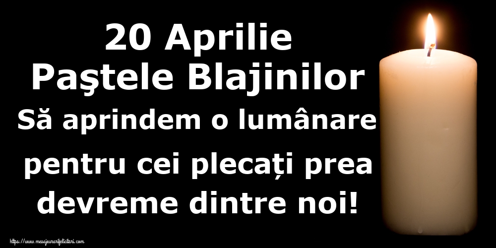 20 Aprilie Paştele Blajinilor Să aprindem o lumânare pentru cei plecați prea devreme dintre noi!