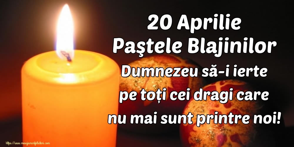 20 Aprilie Paştele Blajinilor Dumnezeu să-i ierte pe toți cei dragi care nu mai sunt printre noi!