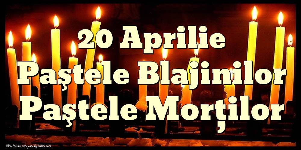 20 Aprilie Paştele Blajinilor Paştele Morţilor