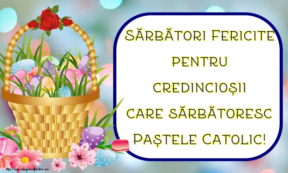 Sărbători Fericite pentru credincioșii care sărbătoresc Paștele Catolic!