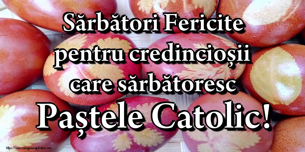 Sărbători Fericite pentru credincioșii care sărbătoresc Paștele Catolic!