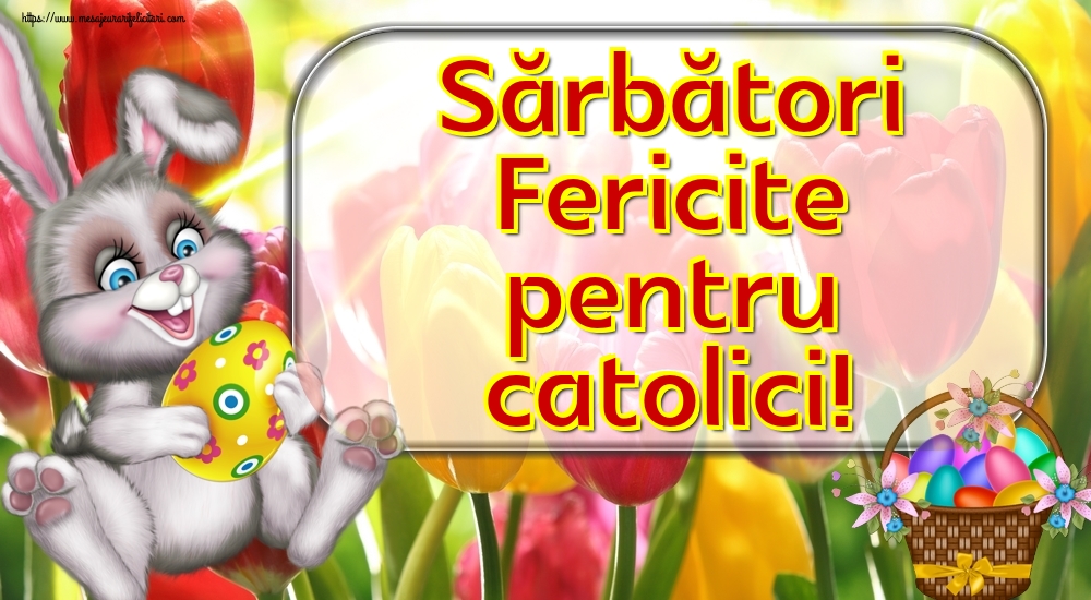 Felicitari de Paștele Catolic - Sărbători Fericite pentru catolici!