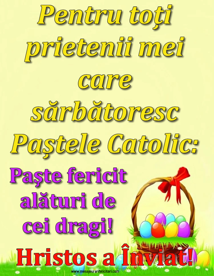 Felicitari de Paștele Catolic - Paşte fericit alături de cei dragi! Hristos a Înviat! - mesajeurarifelicitari.com