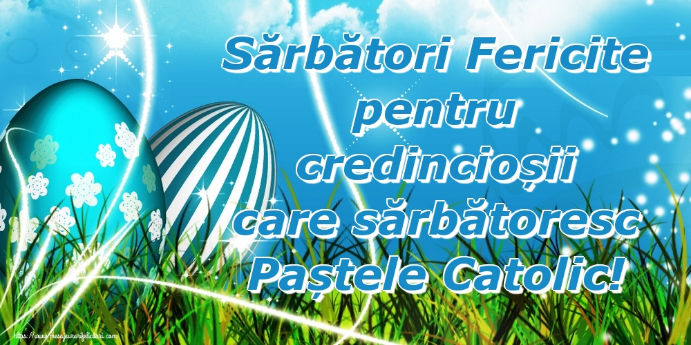 Sărbători Fericite pentru credincioșii care sărbătoresc Paștele Catolic!