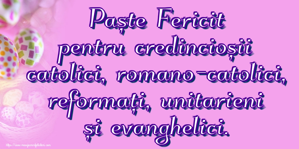 Paște Fericit pentru credincioșii catolici, romano-catolici, reformați, unitarieni și evanghelici.