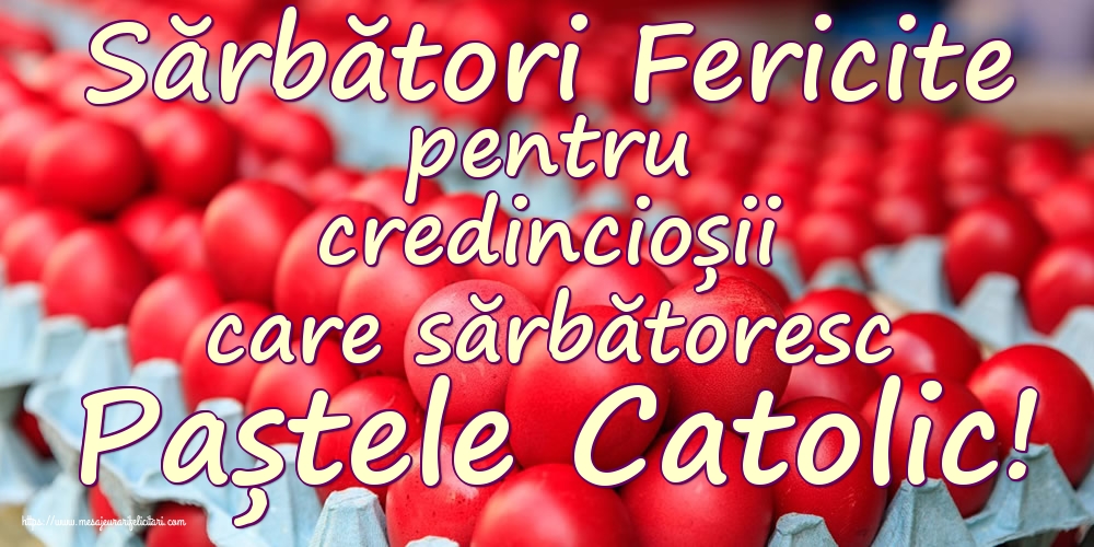 Sărbători Fericite pentru credincioșii care sărbătoresc Paștele Catolic!