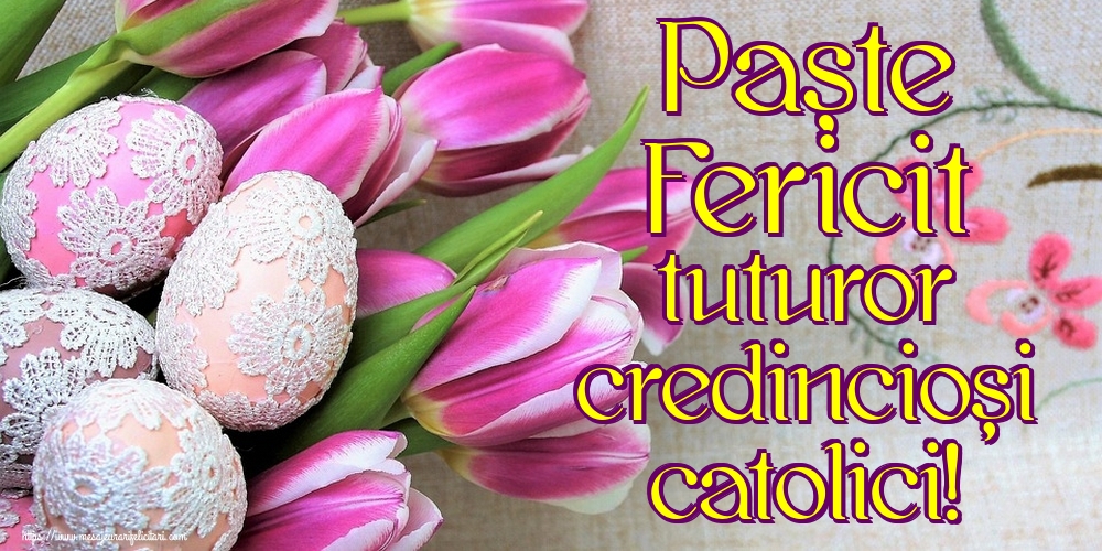 Paște Fericit tuturor credincioși catolici!