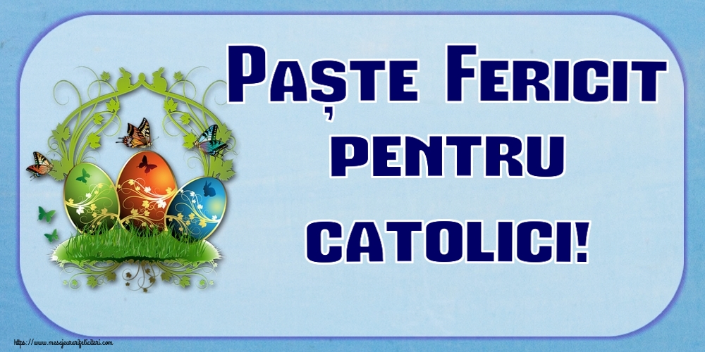 Felicitari de Paștele Catolic - Paște Fericit pentru catolici!