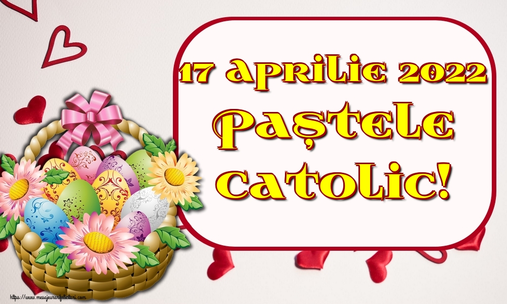 Felicitari de Paștele Catolic - 17 Aprilie 2022 Paștele Catolic!