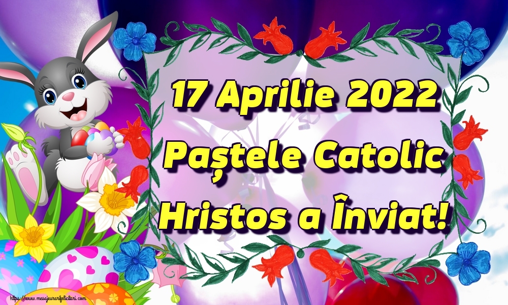 Felicitari de Paștele Catolic - 17 Aprilie 2022 Paștele Catolic Hristos a Înviat!