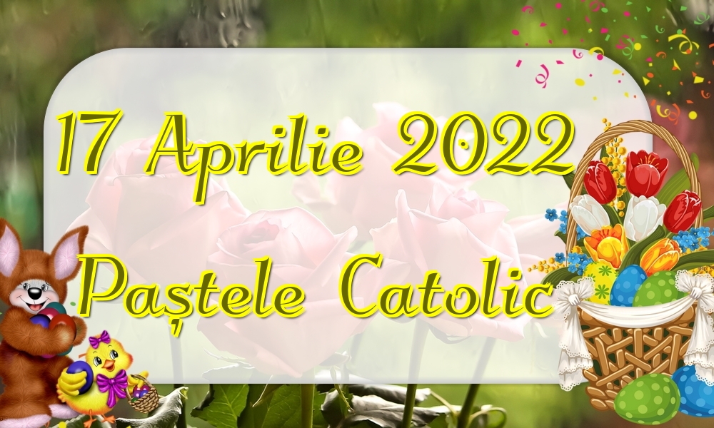 Felicitari de Paștele Catolic - 17 Aprilie 2022 Paștele Catolic