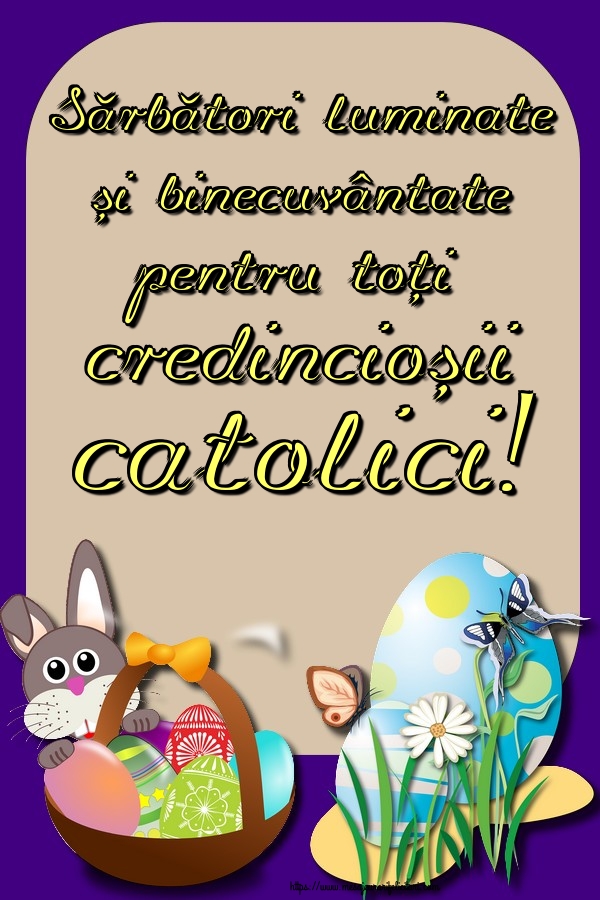 Felicitari de Paștele Catolic - Sărbători luminate și binecuvântate pentru toți credincioșii catolici!