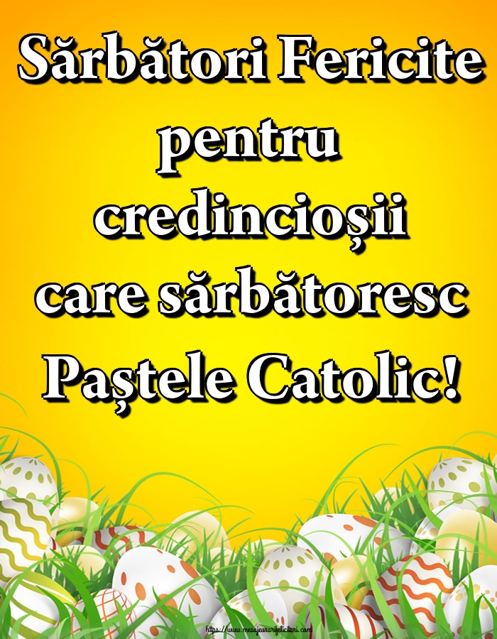 Sărbători Fericite pentru credincioșii care sărbătoresc Paștele Catolic!