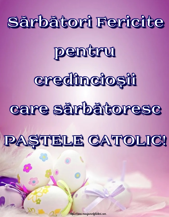 Felicitari de Paștele Catolic - Sărbători Fericite pentru credincioșii care sărbătoresc PAȘTELE CATOLIC!