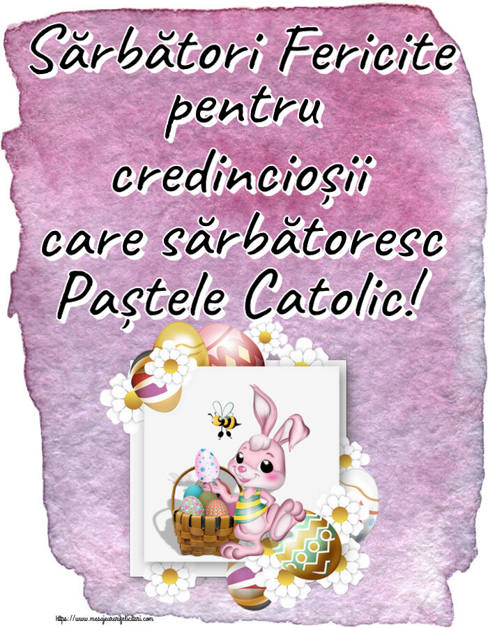 Sărbători Fericite pentru credincioșii care sărbătoresc Paștele Catolic! ~ aranjament cu iepuraș, ouă și flori