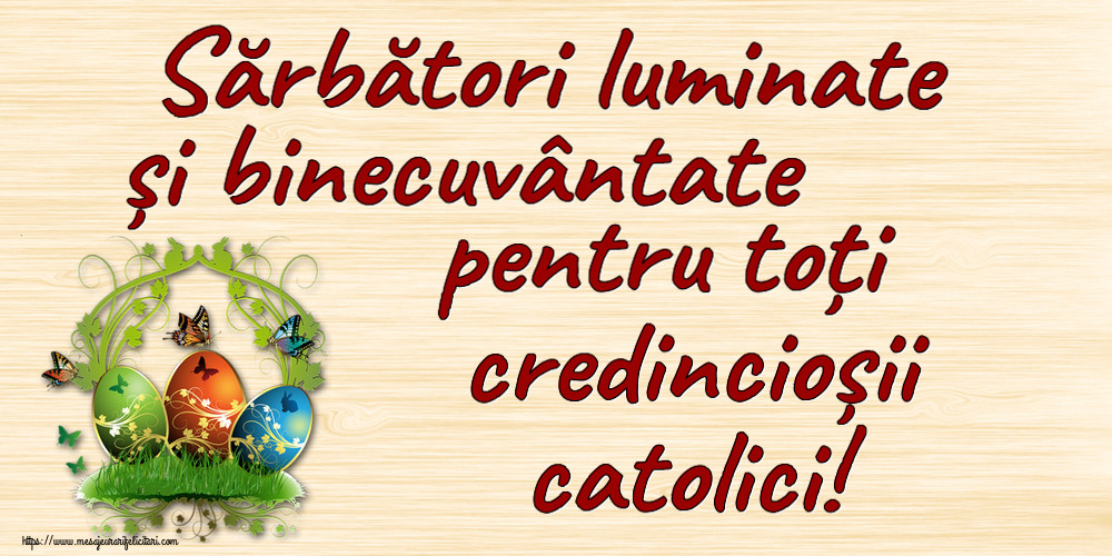 Felicitari de Paștele Catolic cu oua - Sărbători luminate și binecuvântate pentru toți credincioșii catolici!