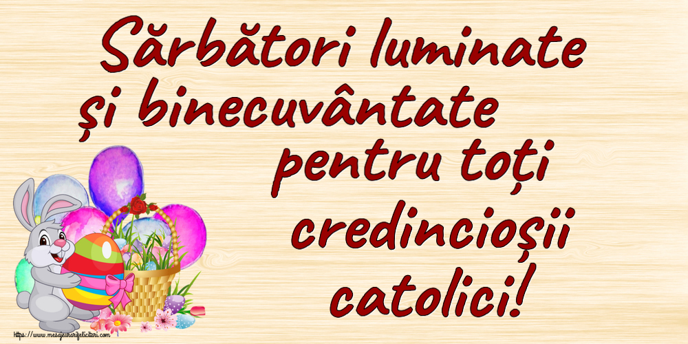 Felicitari de Paștele Catolic cu iepuras - Sărbători luminate și binecuvântate pentru toți credincioșii catolici!
