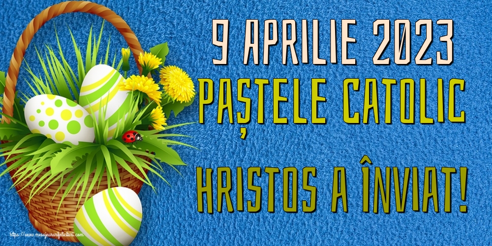 9 Aprilie 2023 Paștele Catolic Hristos a Înviat!
