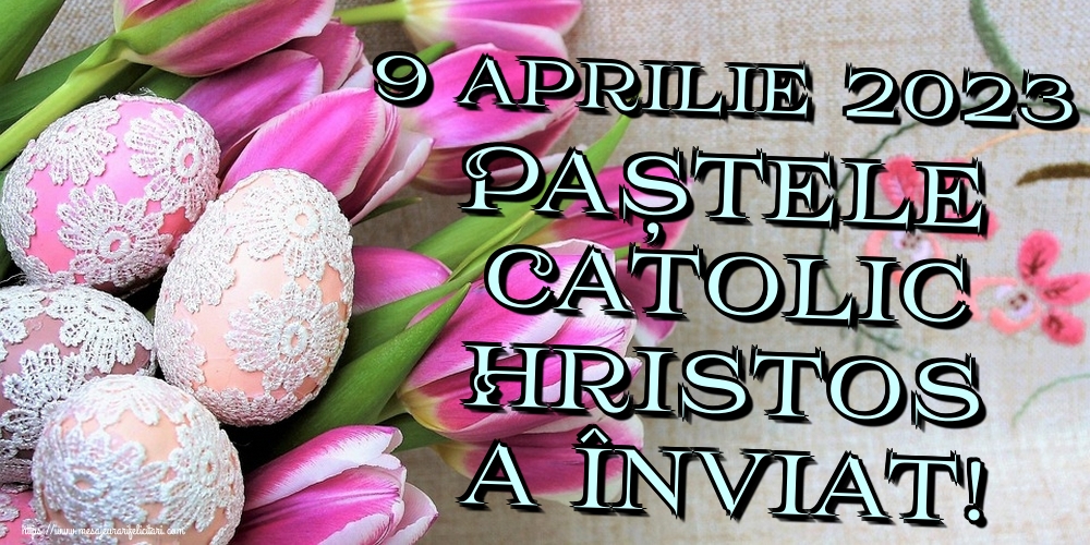 Felicitari de Paștele Catolic - 9 Aprilie 2023 Paștele Catolic Hristos a Înviat! - mesajeurarifelicitari.com