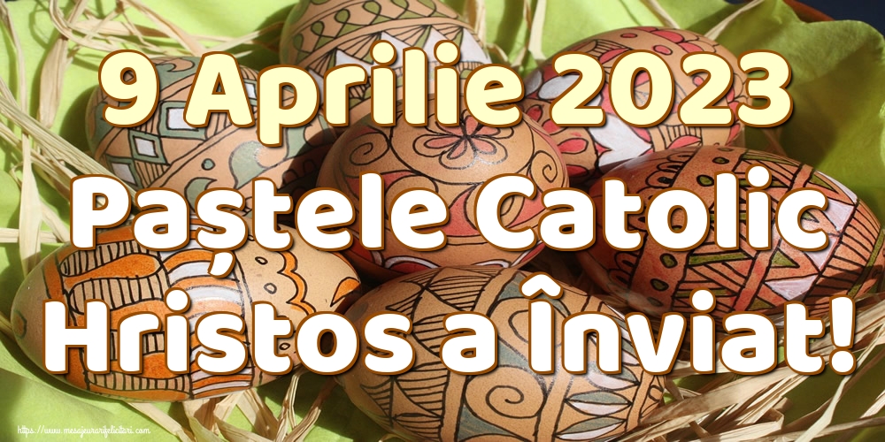 9 Aprilie 2023 Paștele Catolic Hristos a Înviat!