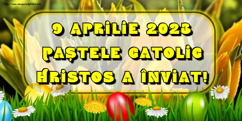 9 Aprilie 2023 Paștele Catolic Hristos a Înviat!