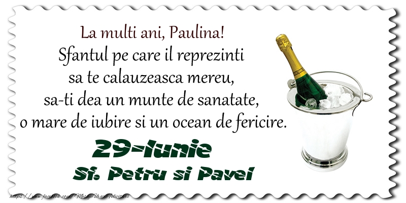 La multi ani, Paulina! Sfantul pe care il reprezinti  sa te calauzeasca mereu,  sa-ti dea un munte de sanatate,  o mare de iubire si un ocean de fericire. 29-Iunie - Sf. Petru si Pavel